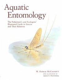Aquatic Entomology: The Fishermans and Ecologists Illustrated Guide to Insects and Their Relatives (Paperback)