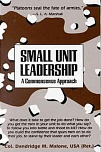 Small Unit Leadership: A Commonsense Approach (Paperback)