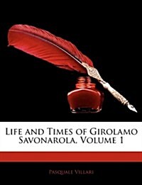 Life and Times of Girolamo Savonarola, Volume 1 (Paperback)