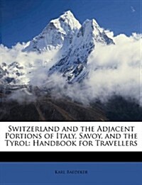 Switzerland and the Adjacent Portions of Italy, Savoy, and the Tyrol: Handbook for Travellers (Paperback)
