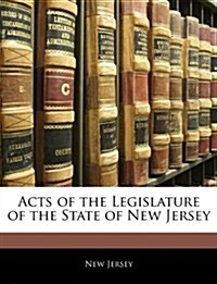 Acts of the Legislature of the State of New Jersey (Paperback)