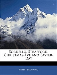 Sordello, Strafford, Christmas-Eve and Easter-Day (Paperback)