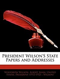 President Wilsons State Papers and Addresses (Paperback)
