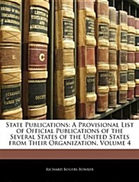 State Publications: A Provisional List of Official Publications of the Several States of the United States from Their Organization, Volume             (Paperback)