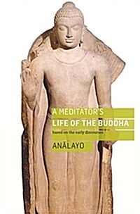 A Meditators Life of the Buddha : Based on the Early Discourses (Paperback)