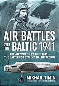 Air Battles Over the Baltic 1941 : The Air War on 22 June 1941 - The Battle for Stalins Baltic Region (Hardcover)