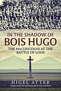 In the Shadow of Bois Hugo : The 8th Lincolns at the Battle of Loos (Paperback)