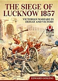 The Siege of Lucknow 1857 : Victorian Warfare in Defeat and Victory (Paperback)