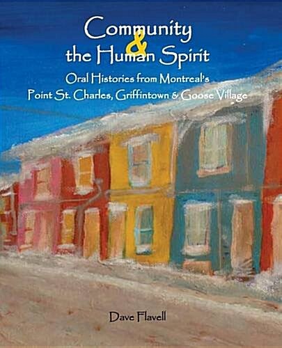 Community and the Human Spirit: Oral Histories from Montreals Point St. Charles, Griffintown and Goose Village (Paperback)