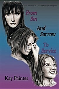 From Sin and Sorrow to Service: The Journey of Gods Prodigal Daughter (Paperback)