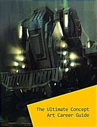 The Ultimate Concept Art Career Guide (Paperback)