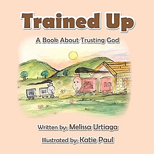 Trained Up: A Book about Trusting God (Paperback)