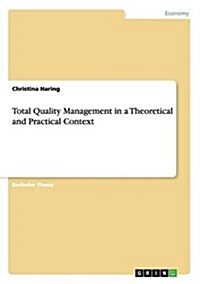 Total Quality Management in a Theoretical and Practical Context (Paperback)