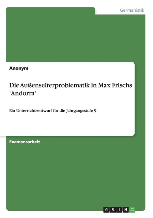 Die Au?nseiterproblematik in Max Frischs Andorra: Ein Unterrichtsentwurf f? die Jahrgangsstufe 9 (Paperback)
