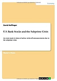 U.S. Bank Stocks and the Subprime Crisis: An event study in times of ad-hoc write-off announcements due to the subprime crisis (Paperback)