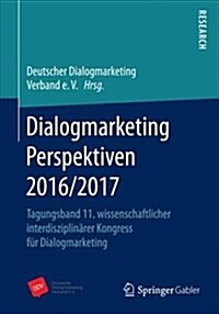 Dialogmarketing Perspektiven 2016/2017: Tagungsband 11. Wissenschaftlicher Interdisziplin?er Kongress F? Dialogmarketing (Paperback, 1. Aufl. 2017)