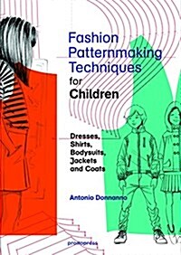 Fashion Patternmaking Techniques for Childrens Clothing: Dresses, Shirts, Bodysuits, Trousers, Jackets and Coats (Paperback)