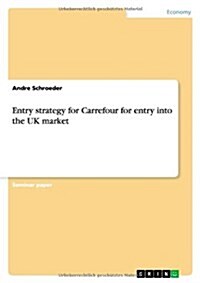 Entry Strategy for Carrefour for Entry Into the UK Market (Paperback)