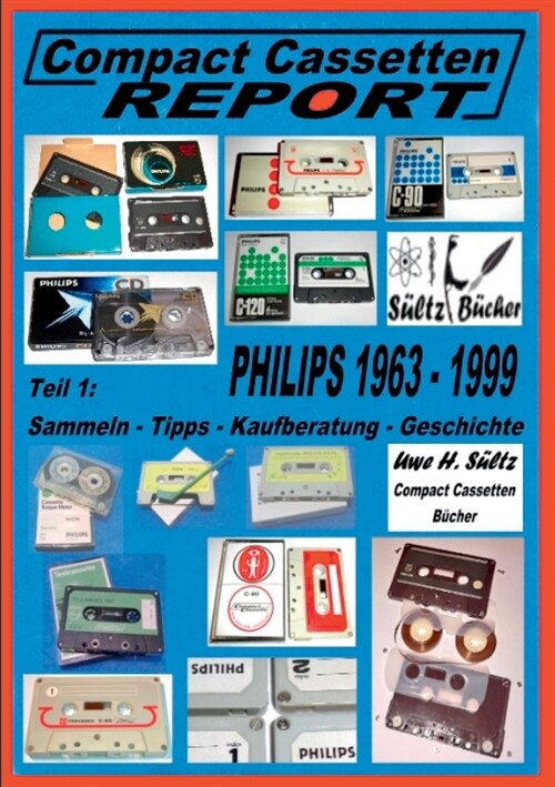Compact Cassetten Report - Teil 1: Sammeln - Tipps - Kaufberatung - Geschichte - Philips Von 1963 Bis 1999 (Paperback)