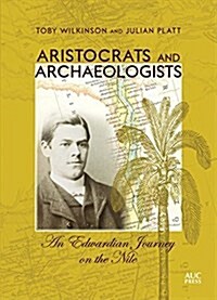 Aristocrats and Archaeologists: An Edwardian Journey on the Nile (Hardcover)