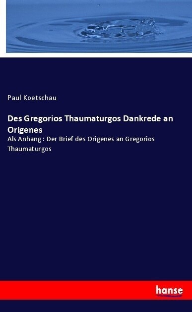 Des Gregorios Thaumaturgos Dankrede an Origenes: Als Anhang: Der Brief des Origenes an Gregorios Thaumaturgos (Paperback)