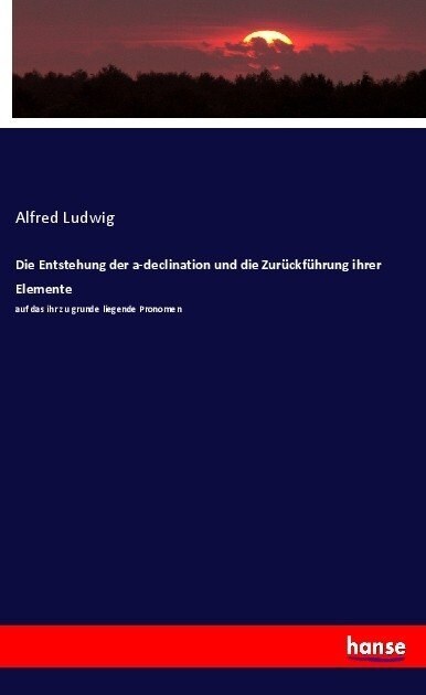 Die Entstehung der a-declination und die Zur?kf?rung ihrer Elemente: auf das ihr zu grunde liegende Pronomen (Paperback)