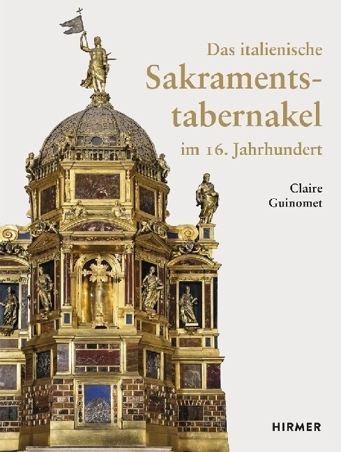 Das Italienische Sakramentstabernakel Im 16. Jahrhundert: Tempietto-Architekturen En Miniature Zur Aufbewahrung Der Eucharistie (Hardcover)
