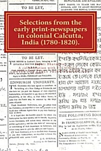 Selections from the Early Print-Newspapers in Colonial Calcutta, India (1780-1820): Heteroglossic Print, Diseases and Fashion (Paperback)