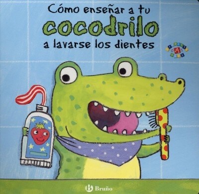 Como Ensenar a Tu Cocodrilo a Lavarse Los Dientes (Board Books)