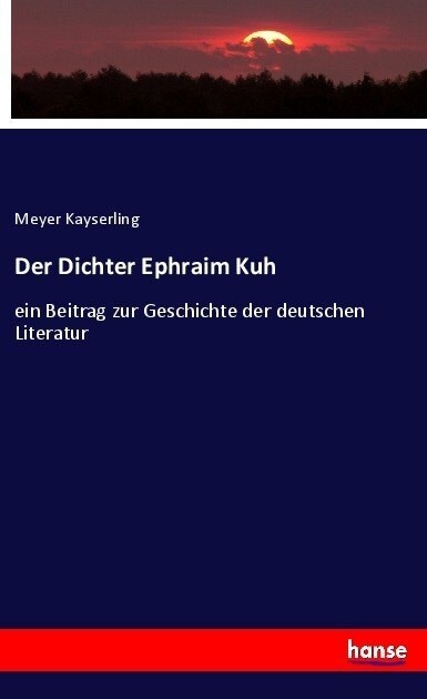 Der Dichter Ephraim Kuh: ein Beitrag zur Geschichte der deutschen Literatur (Paperback)
