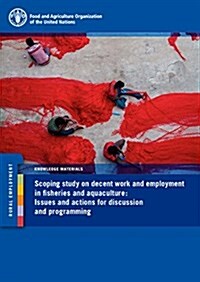 Scoping Study on Decent Work and Employment in Fisheries and Aquaculture: Issues and Actions for Discussion and Programming (Paperback)