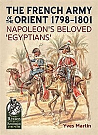 The French Army of the Orient 1798-1801 : Napoleons Beloved Egyptians (Paperback)