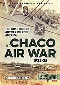 The Chaco Air War 1932-35 : The First Modern Air War in Latin America (Paperback)