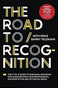 The Road to Recognition: The A-To-Z Guide to Personal Branding for Accelerating Your Professional Success in the Age of Digital Media (Hardcover)