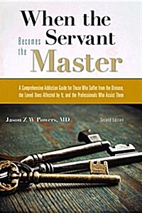 When the Servant Becomes the Master: A Comprehensive Addiction Guide (Paperback)