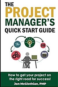 The Project Managers Quick Start Guide: How to Get Your Project on the Right Road for Success (Paperback)
