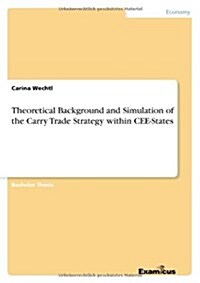 Theoretical Background and Simulation of the Carry Trade Strategy Within Cee-States (Paperback)
