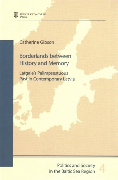 Borderlands Between History and Memory: Latgales Palimpsestuous Past in Contemporary Latvia (Paperback)