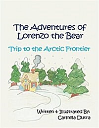 Trip to the Arctic Frontier: The Adventures of Lorenzo the Bear (Paperback)