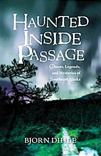 Haunted Inside Passage: Ghosts, Legends, and Mysteries of Southeast Alaska (Hardcover)