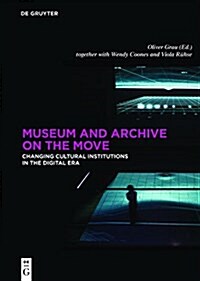 Museum and Archive on the Move: Changing Cultural Institutions in the Digital Era (Hardcover)