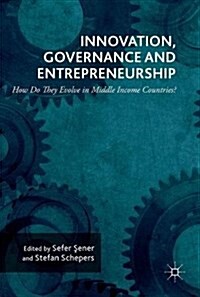 Innovation, Governance and Entrepreneurship: How Do They Evolve in Middle Income Countries?: New Concepts, Trends and Challenges (Hardcover, 2017)