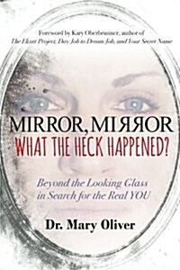Mirror, Mirror, What the Heck Happened?: Beyond the Looking Glass in Search for the Real You (Paperback)