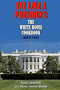 Eat Like a President: The White House Cookbook: Book Two (Paperback)