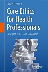 Core Ethics for Health Professionals: Principles, Issues, and Compliance (Hardcover, 2017)