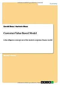 Customer Value-Based Model: A due diligence concept out of the modern corporate finance world (Paperback)