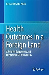 Health Outcomes in a Foreign Land: A Role for Epigenomic and Environmental Interaction (Hardcover, 2017)