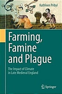 Farming, Famine and Plague: The Impact of Climate in Late Medieval England (Hardcover, 2017)