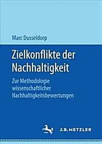 Zielkonflikte Der Nachhaltigkeit: Zur Methodologie Wissenschaftlicher Nachhaltigkeitsbewertungen (Paperback, 1. Aufl. 2017)