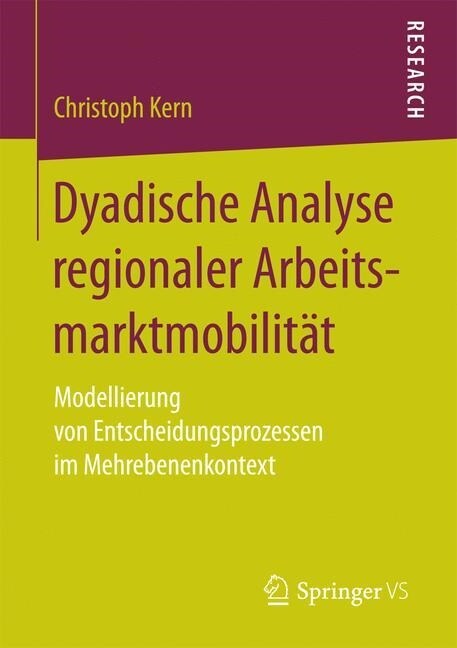 Dyadische Analyse Regionaler Arbeitsmarktmobilit?: Modellierung Von Entscheidungsprozessen Im Mehrebenenkontext (Paperback, 1. Aufl. 2017)